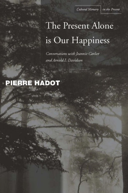 Book cover of: Present Alone Is Our Happiness. By: Pierre Hadot