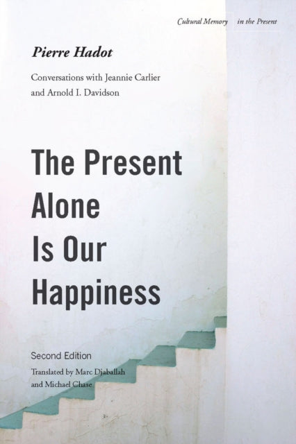 Book cover of: Present Alone Is Our Happiness. By: Pierre Hadot