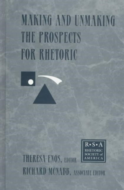 Book cover of: Making and Unmaking the Prospects for Rhetoric. By: Theresa Jarnagi Enos