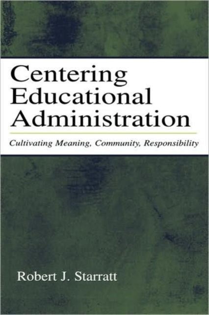 Book cover of: Centering Educational Administration. By: Robert J. Starratt
