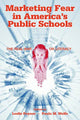 Book cover of: Marketing Fear in America's Public Schools