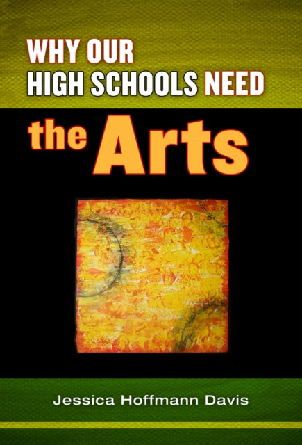 Book cover of: Why Our High Schools Need the Arts. By: Jessica Hoffmann Davis