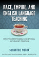 Book cover of: Race, Empire, and English Language Teaching. By: Suhanthie Motha