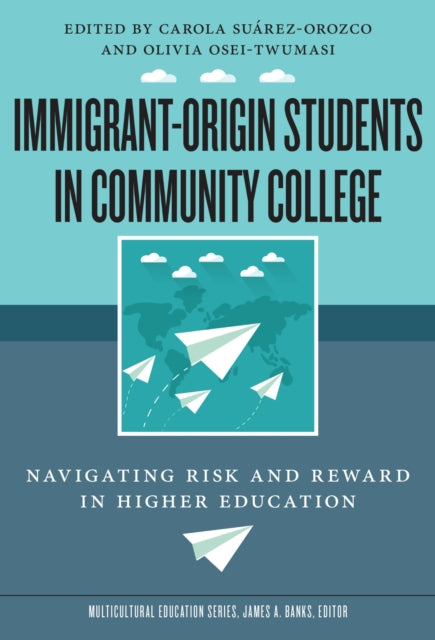 Book cover of: Immigrant-Origin Students in Community College. By: Carola Suárez-Orozco