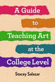 Book cover of: Guide to Teaching Art at the College Level. By: Stacey Salazar