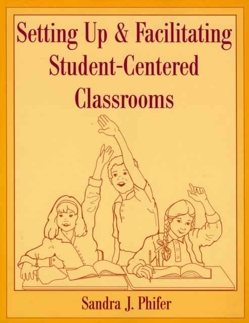 Book cover of: Setting Up and Facilitating Student-Centered Classrooms. By: Sandra Phifer