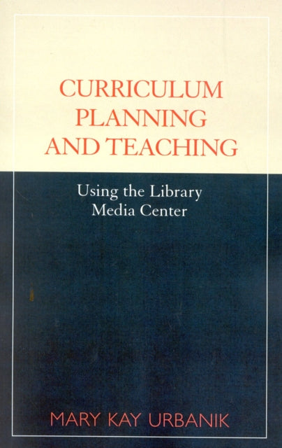 Book cover of: Curriculum Planning and Teaching Using the School Library Media Center. By: Mary Kay Urbanik