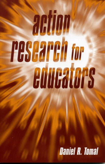 Book cover of: Action Research for Educators. By: Daniel R. Tomal