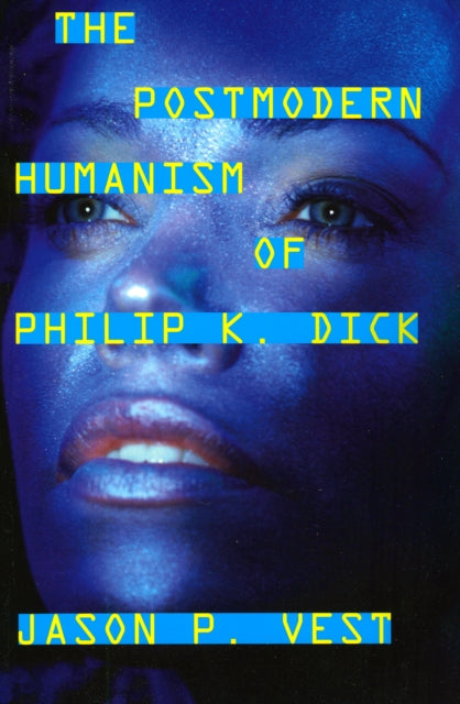Book cover of: Postmodern Humanism of Philip K. Dick. By: Jason P. Vest