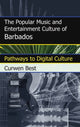 Book cover of: Popular Music and Entertainment Culture of Barbados. By: Curwen Best