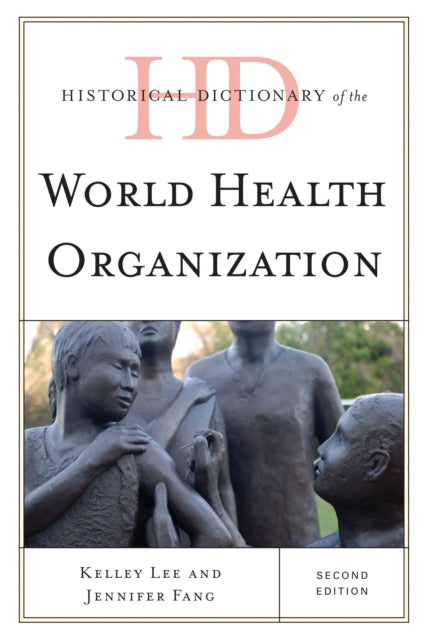 Book cover of: Historical Dictionary of the World Health Organization. By: Kelley Lee