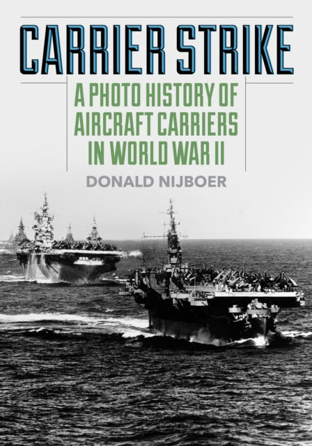 Carrier Strike, A Photo History of Aircraft Carriers in World War II 9780811772945 NIJBOER