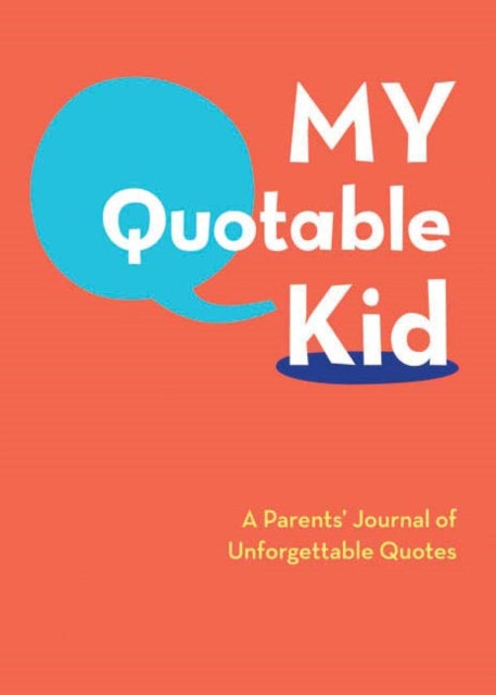 Book cover of: My Quotable Kid: A Parents’ Journal of Unforgettable Quotes. By: Inc. Staff Cosmic Debris Etc.