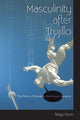 Book cover of: Masculinity After Trujillo. By: Maja Horn