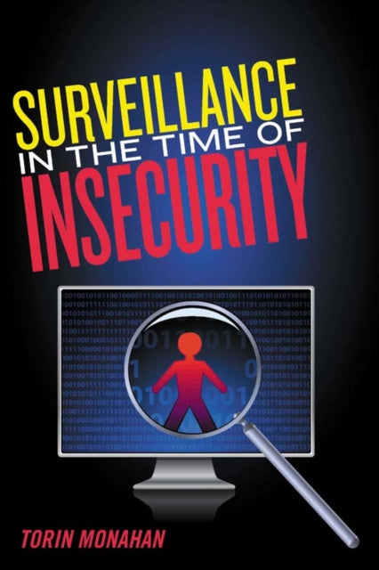 Book cover of: Surveillance in the Time of Insecurity. By: Torin Monahan
