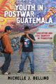 Book cover of: Youth in Postwar Guatemala. By: Michelle J. Bellino