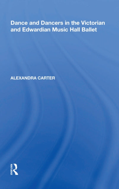 Book cover of: Dance and Dancers in the Victorian and Edwardian Music Hall Ballet. By: Alexandra Carter