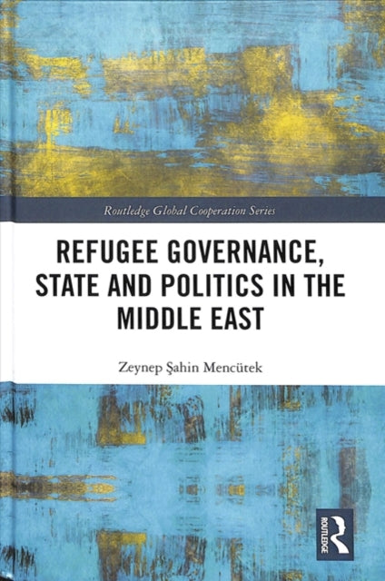 Book cover of: Refugee Governance, State and Politics in the Middle East. By: Zeynep Şahin Mencütek