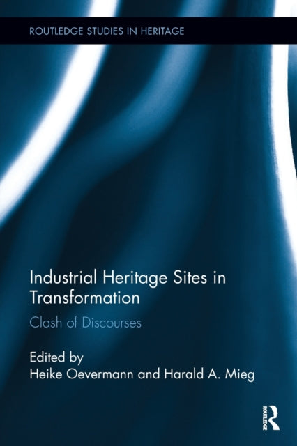 Book cover of: Industrial Heritage Sites in Transformation. By: Harald A. Mieg