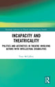 Book cover of: Incapacity and Theatricality. By: Tony McCaffrey