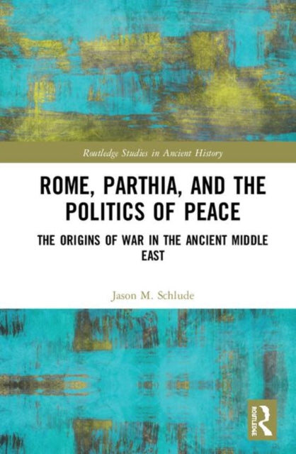 Book cover of: Rome, Parthia, and the Politics of Peace. By: Jason M. Schlude