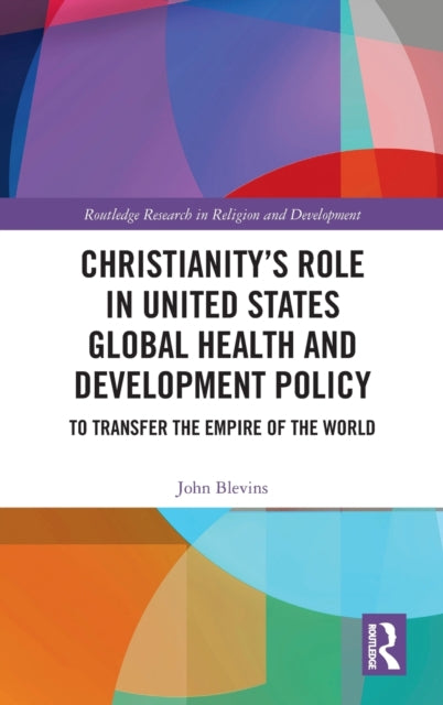 Book cover of: Christianity’s Role in United States Global Health and Development Policy. By: John Blevins