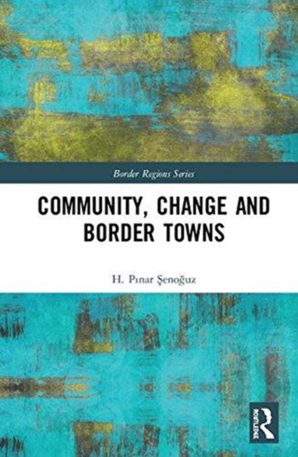 Book cover of: Community, Change and Border Towns. By: H. Pınar Şenoğuz