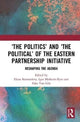 Book cover of: ‘The Politics’ and ‘The Political’ of the Eastern Partnership Initiative. By: Elena Korosteleva