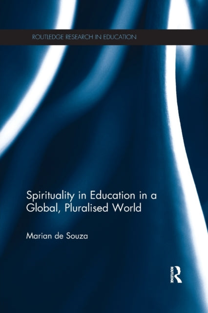 Book cover of: Spirituality in Education in a Global, Pluralised World. By: Marian de Souza