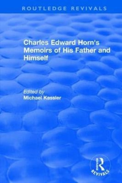 Book cover of: Routledge Revivals: Charles Edward Horn's Memoirs of His Father and Himself (2003). By: Michael Kassler