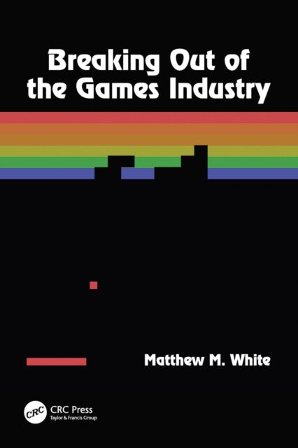 Book cover of: Breaking Out of the Games Industry. By: Matthew M. White