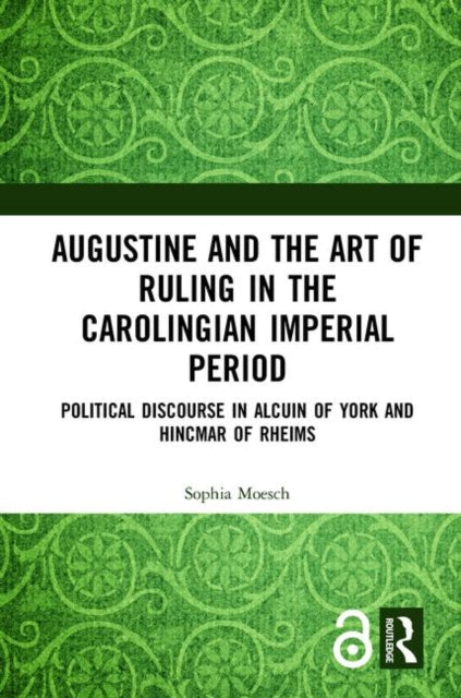 Book cover of: Augustine and the Art of Ruling in the Carolingian Imperial Period. By: Sophia Moesch
