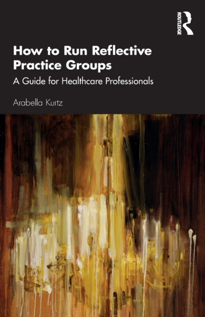 Book cover of: How to Run Reflective Practice Groups. By: Arabella Kurtz