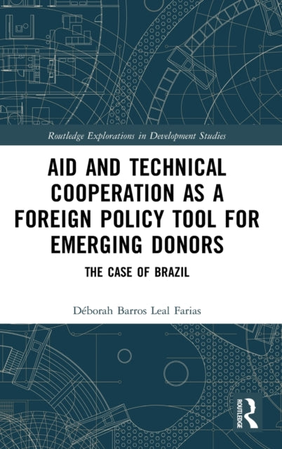 Book cover of: Aid and Technical Cooperation as a Foreign Policy Tool for Emerging Donors. By: Déborah Barros Leal Farias