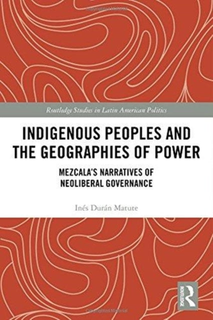 Book cover of: Indigenous Peoples and the Geographies of Power. By: Inés Durán Matute