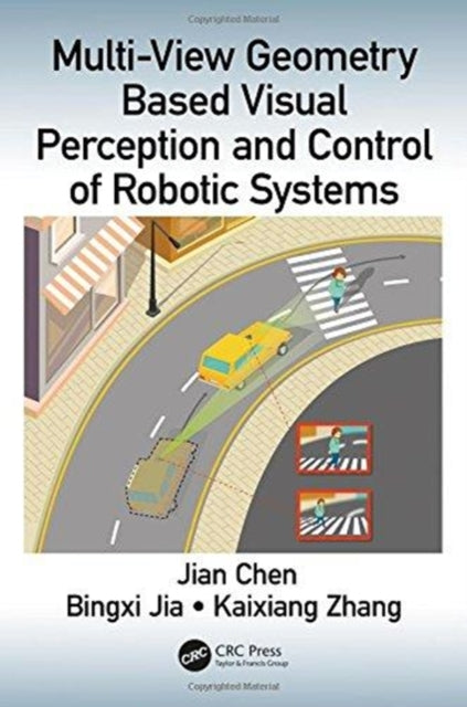 Book cover of: Multi-View Geometry Based Visual Perception and Control of Robotic Systems. By: Jian Chen