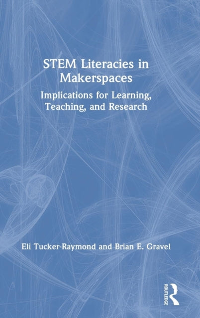 Book cover of: STEM Literacies in Makerspaces. By: Eli Tucker-Raymond
