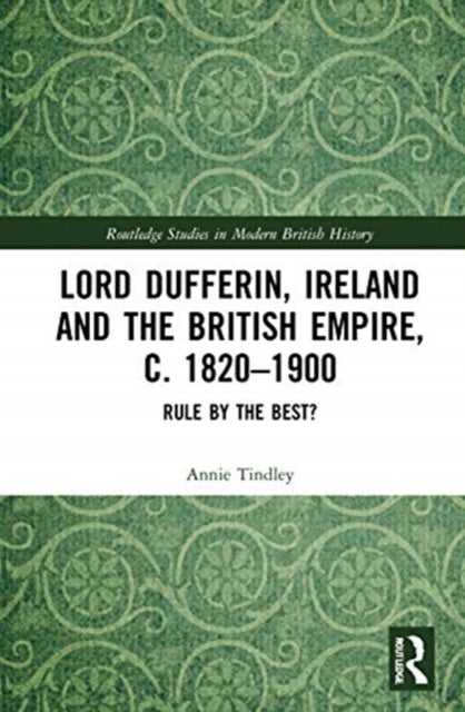 Book cover of: Lord Dufferin, Ireland and the British Empire, c. 1820–1900. By: Annie Tindley
