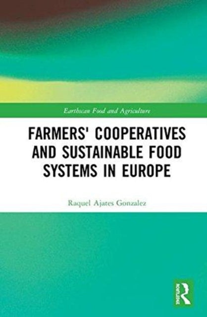 Book cover of: Farmers' Cooperatives and Sustainable Food Systems in Europe. By: Raquel Ajates Gonzalez