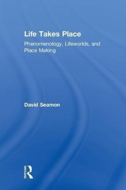 Book cover of: Life Takes Place. By: David Seamon