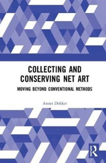 Book cover of: Collecting and Conserving Net Art. By: Annet Dekker