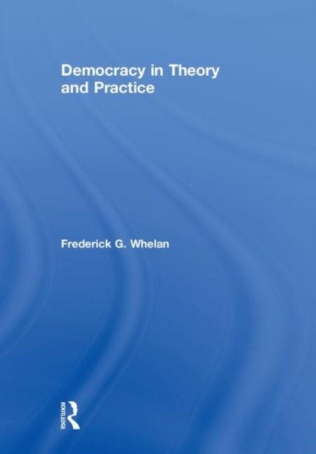 Book cover of: Democracy in Theory and Practice. By: Frederick G. Whelan
