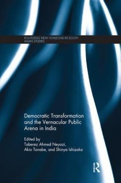 Book cover of: Democratic Transformation and the Vernacular Public Arena in India. By: Taberez Ahmed Neyazi