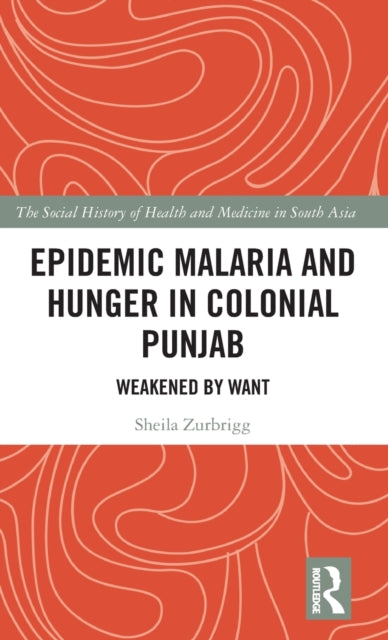 Book cover of: Epidemic Malaria and Hunger in Colonial Punjab. By: Sheila Zurbrigg