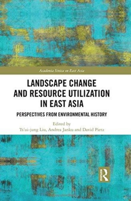 Book cover of: Landscape Change and Resource Utilization in East Asia. By: Ts'ui-jung Liu