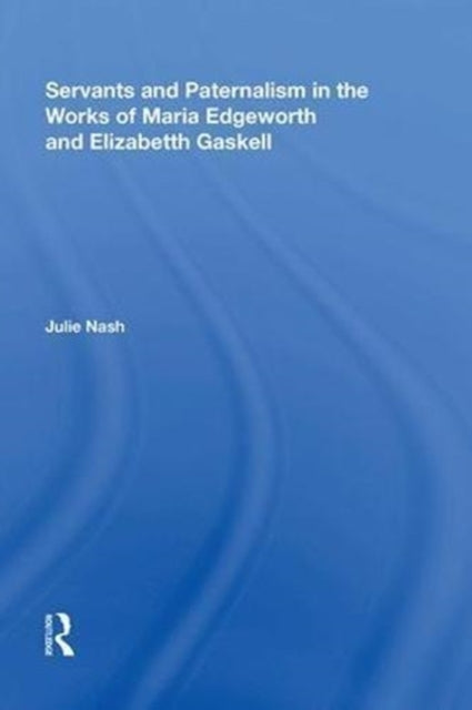 Book cover of: Servants and Paternalism in the Works of Maria Edgeworth and Elizabeth Gaskell. By: Julie Nash