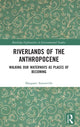 Book cover of: Riverlands of the Anthropocene. By: Margaret Somerville