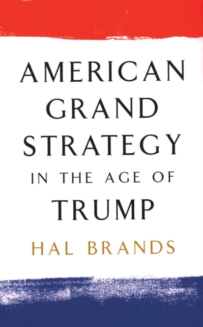 Book cover of: American Grand Strategy in the Age of Trump. By: Hal Brands