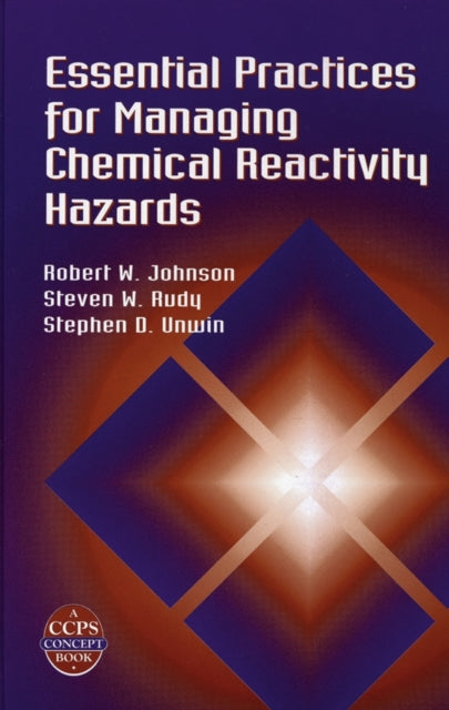 Book cover of: Essential Practices for Managing Chemical Reactivity Hazards. By: Robert W. Johnson