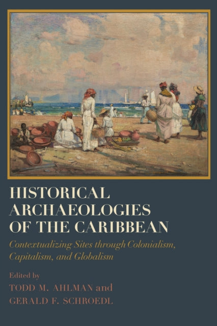 Book cover of: Historical Archaeologies of the Caribbean. By: Todd M. Ahlman